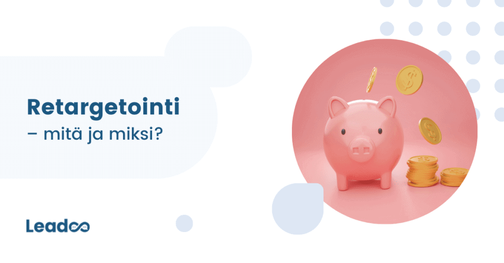 Retargetointi leadoo sales assistant Mitä on retargetointi ja miksi se on tärkeää? 4 syytä