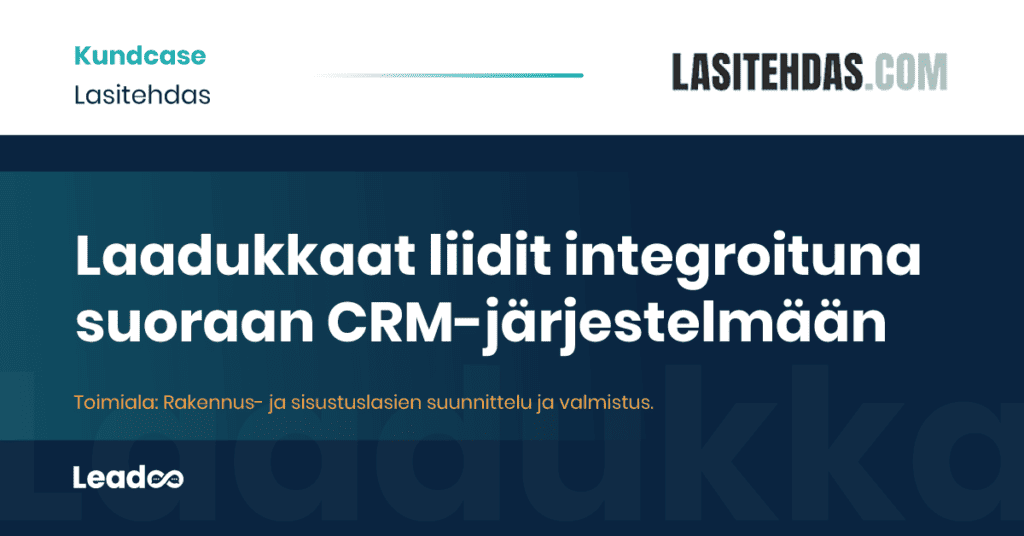 Lasitehdas Leadoo case study CRM-järjestelmään Laadukkaat liidit integroituna suoraan CRM-järjestelmään