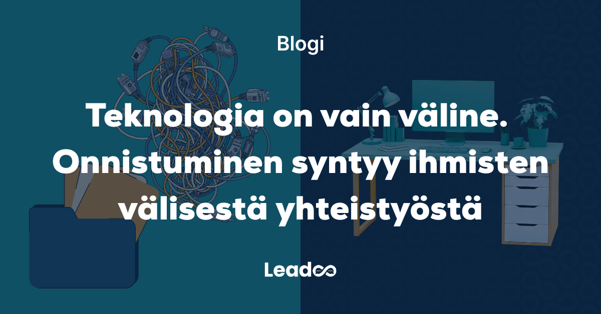 Teknologia on vain väline. Onnistuminen syntyy ihmisten välisestä yhteistyöstä